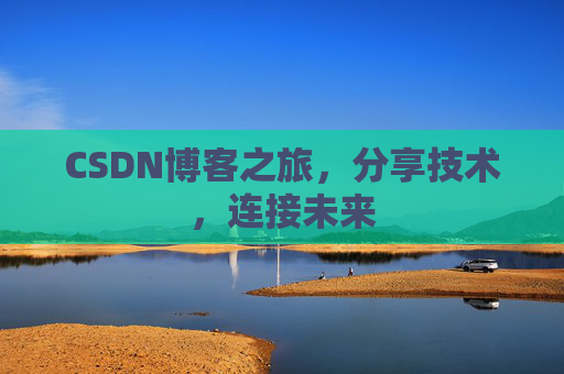 CSDN博客之旅，分享技术，连接未来